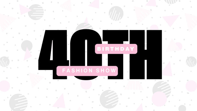 Decorative image of 40th Birthday Fashion Show April 24th at 7:30pm